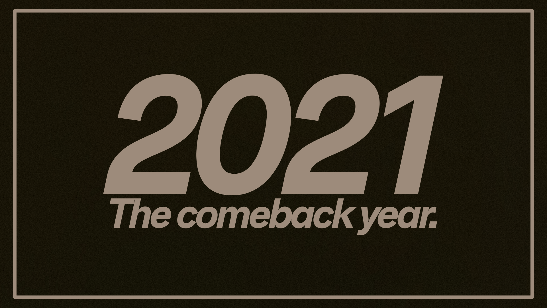 2021: The comeback year.